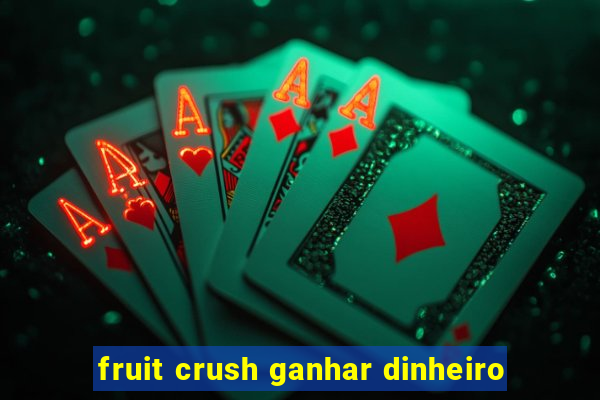 fruit crush ganhar dinheiro